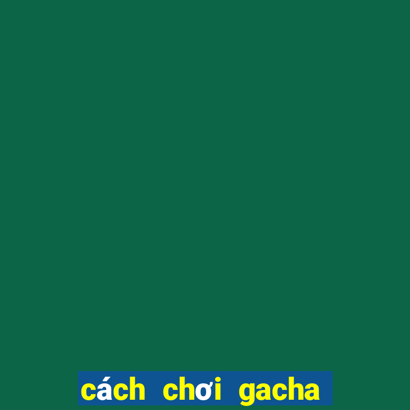 cách chơi gacha club miễn phí