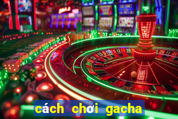 cách chơi gacha club miễn phí