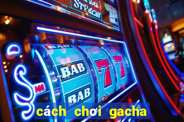 cách chơi gacha club miễn phí