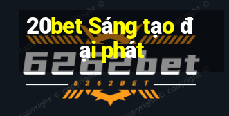 20bet Sáng tạo đại phát