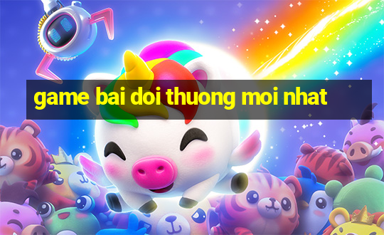 game bai doi thuong moi nhat