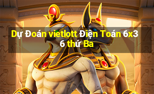 Dự Đoán vietlott Điện Toán 6x36 thứ Ba