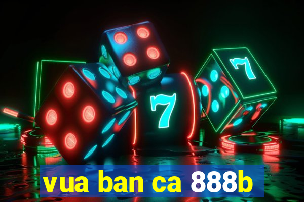 vua ban ca 888b