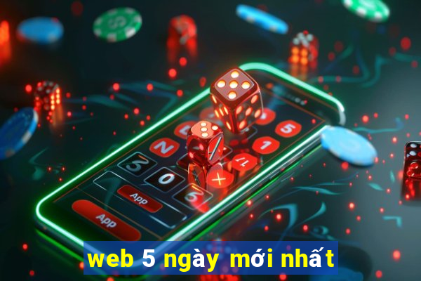 web 5 ngày mới nhất