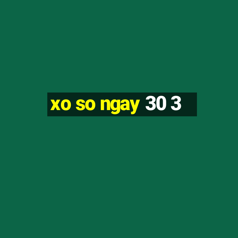 xo so ngay 30 3