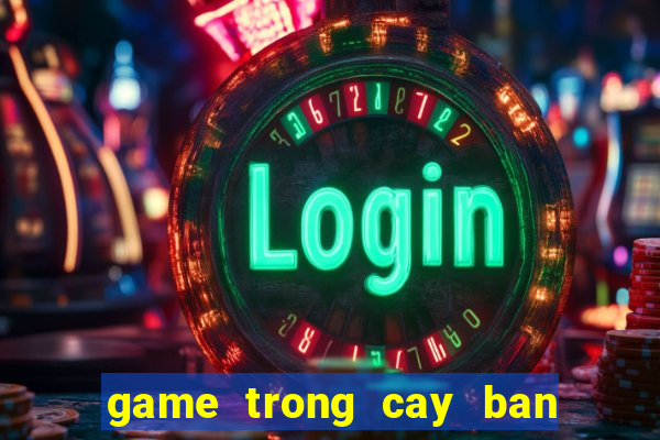 game trong cay ban ma online