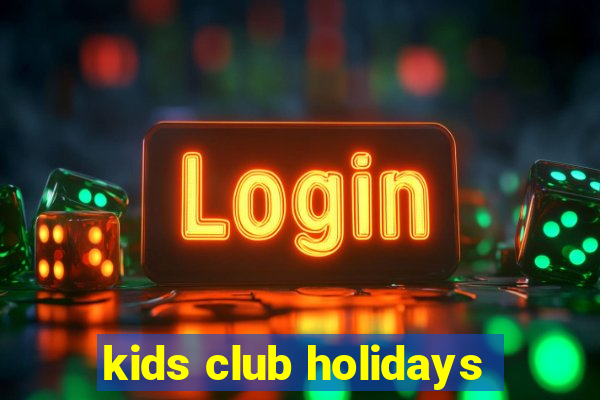 kids club holidays