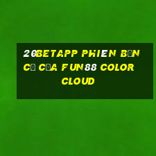 20betapp Phiên bản cũ của Fun88 Color Cloud