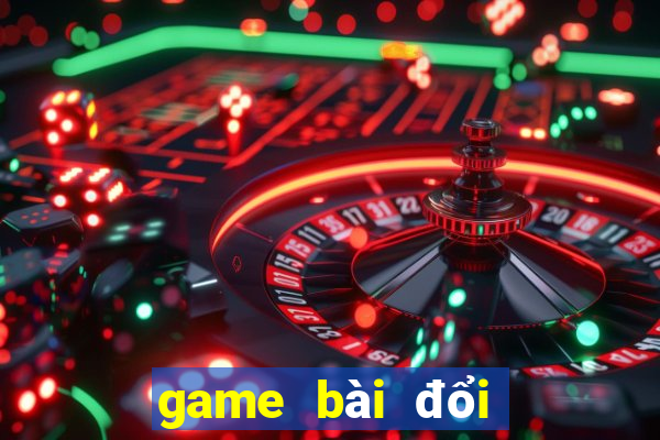 game bài đổi thẻ uy tín nhất hiện nay