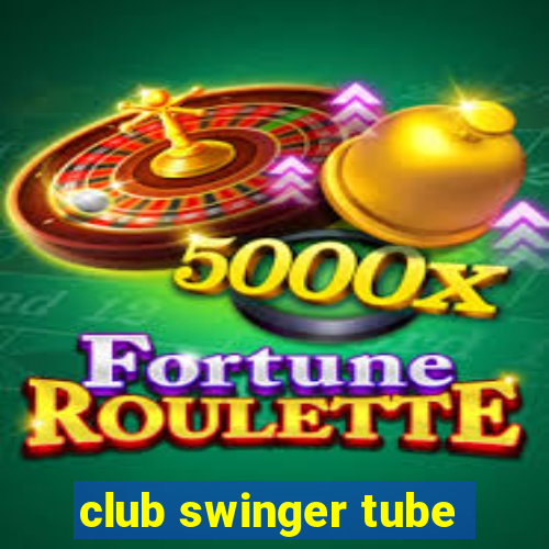 club swinger tube