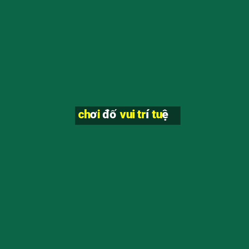 chơi đố vui trí tuệ