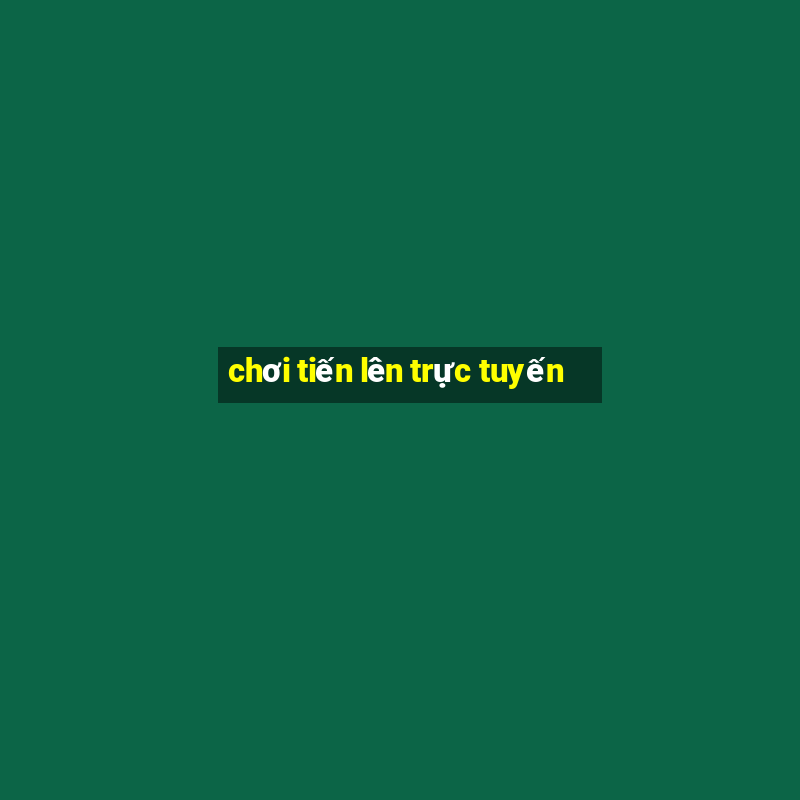 chơi tiến lên trực tuyến