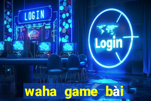 waha game bài đổi thưởng