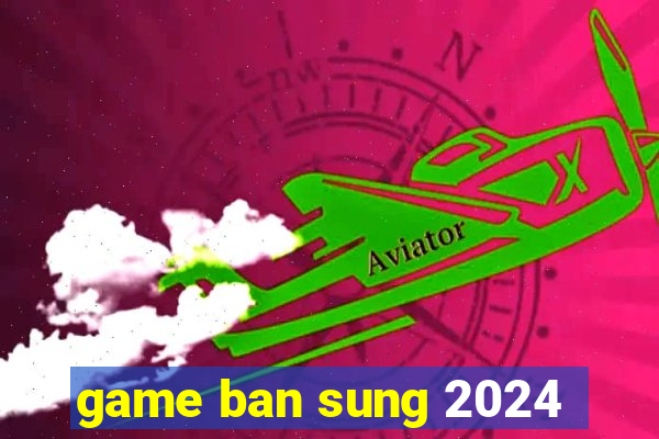 game ban sung 2024