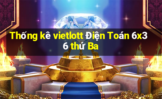 Thống kê vietlott Điện Toán 6x36 thứ Ba