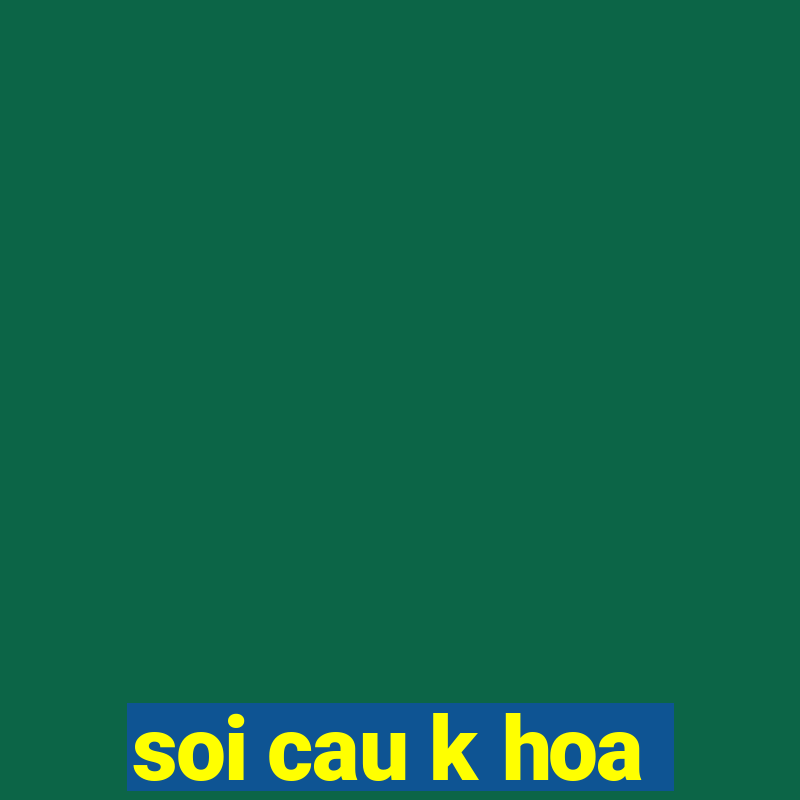 soi cau k hoa