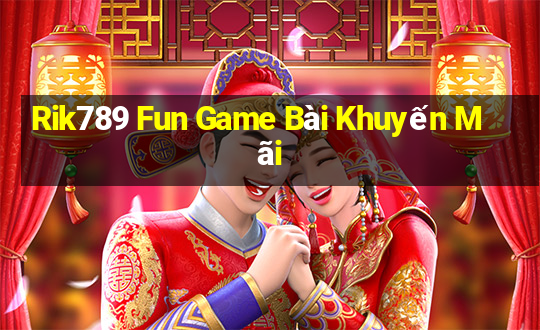 Rik789 Fun Game Bài Khuyến Mãi