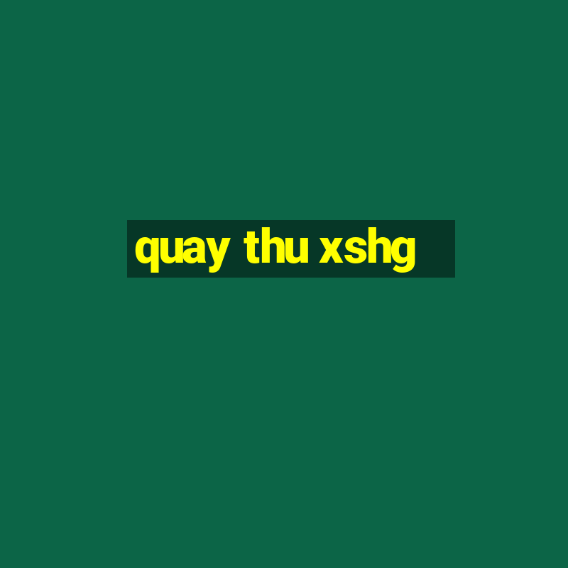 quay thu xshg