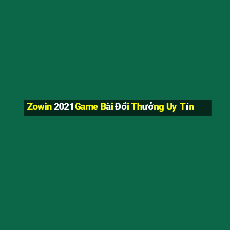 Zowin 2021 Game Bài Đổi Thưởng Uy Tín