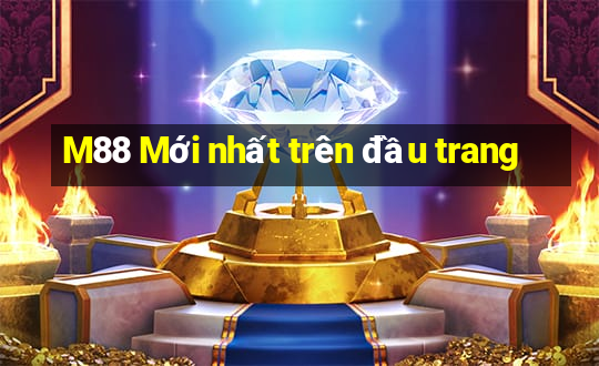 M88 Mới nhất trên đầu trang