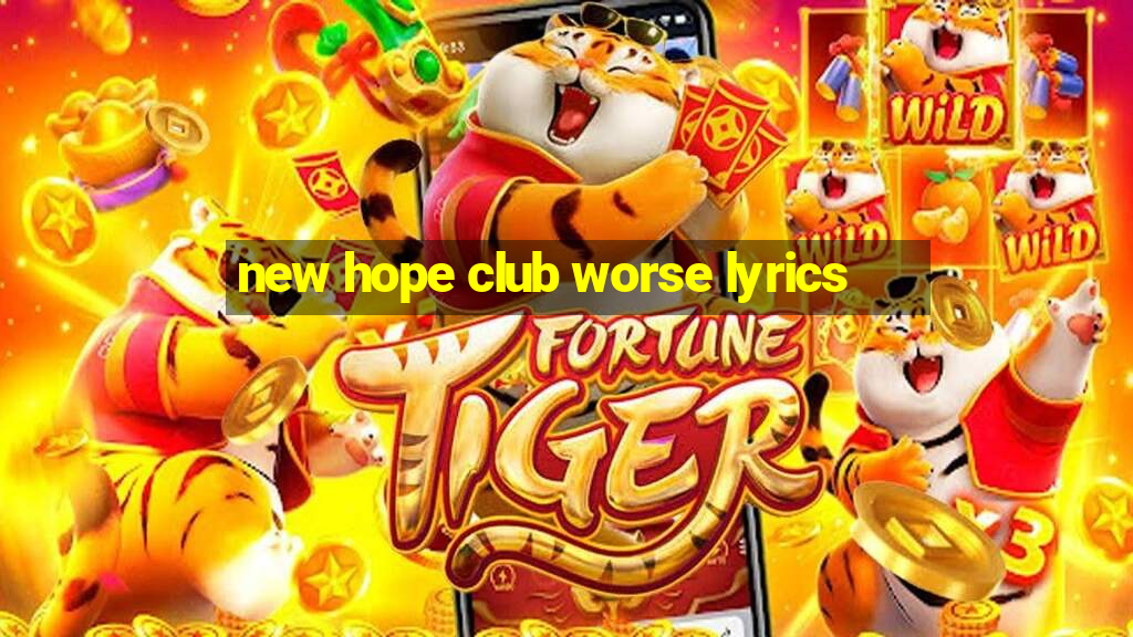 new hope club worse lyrics