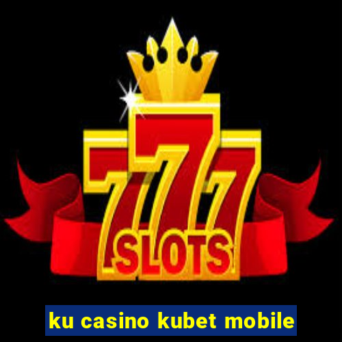 ku casino kubet mobile