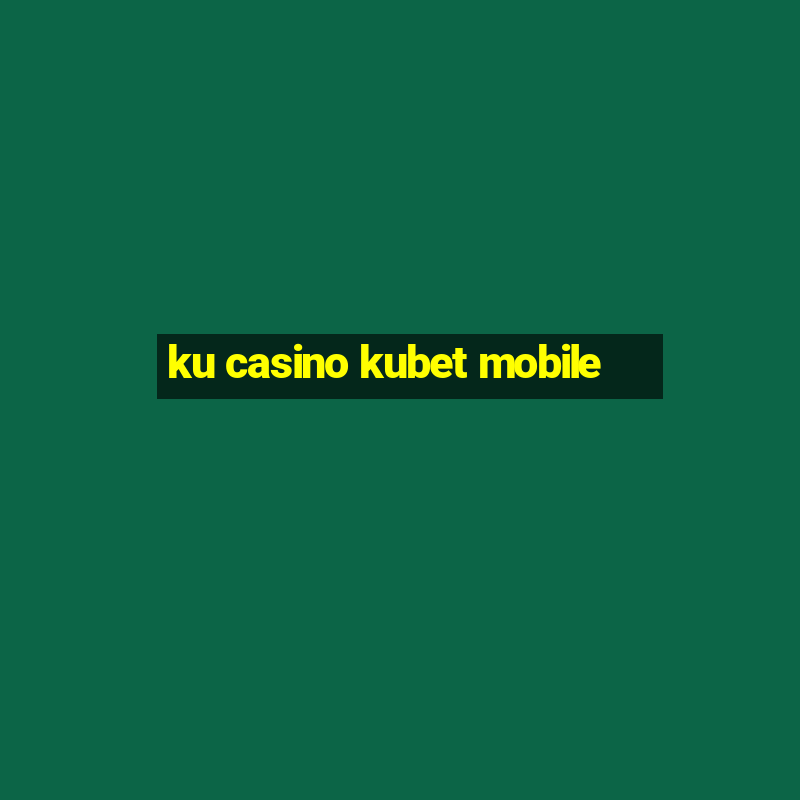 ku casino kubet mobile