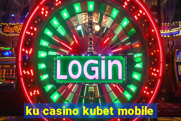 ku casino kubet mobile