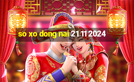 so xo dong nai 21 11 2024