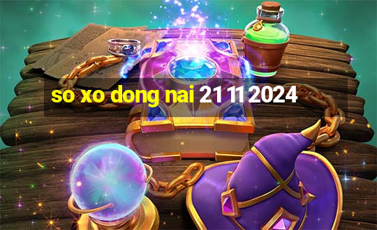 so xo dong nai 21 11 2024