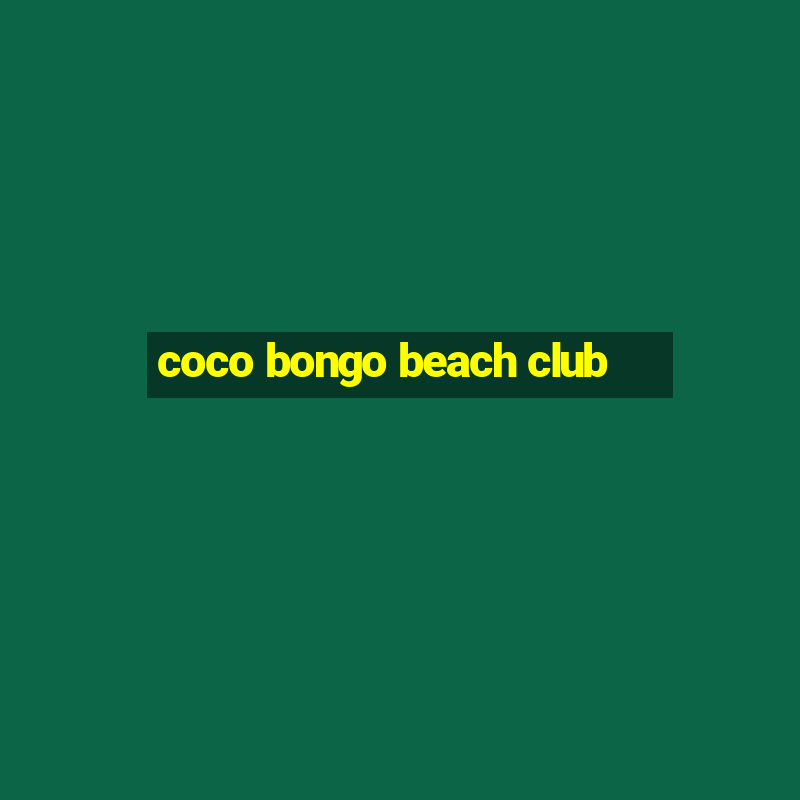 coco bongo beach club