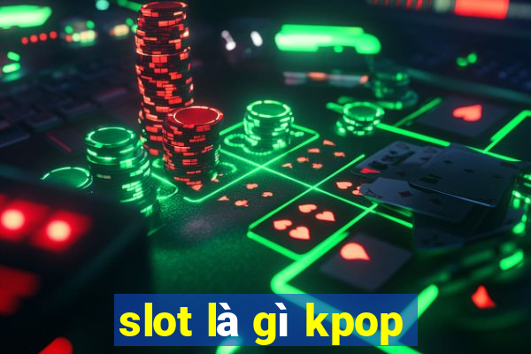 slot là gì kpop