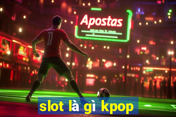 slot là gì kpop