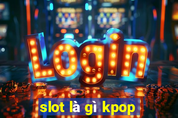 slot là gì kpop