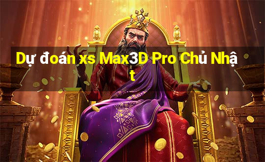 Dự đoán xs Max3D Pro Chủ Nhật