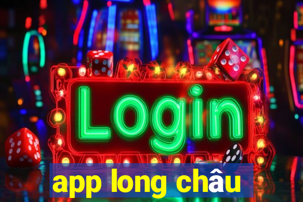 app long châu