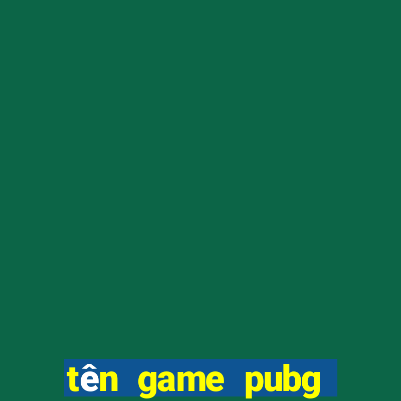 tên game pubg dễ thương