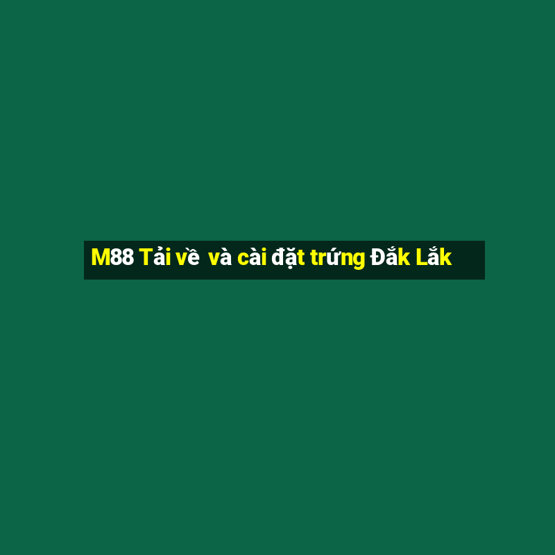 M88 Tải về và cài đặt trứng Đắk Lắk