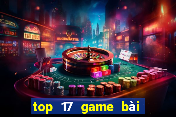 top 17 game bài đổi thưởng