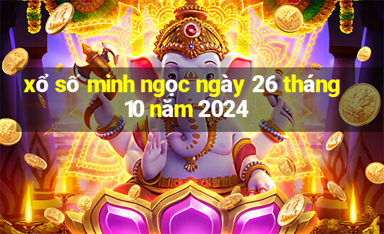 xổ số minh ngọc ngày 26 tháng 10 năm 2024