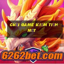 chơi game kiếm tiền mặt