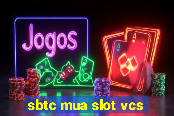 sbtc mua slot vcs