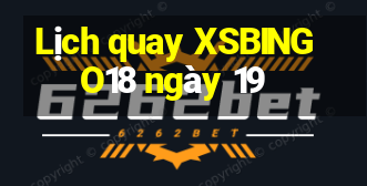 Lịch quay XSBINGO18 ngày 19