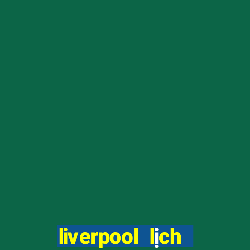 liverpool lịch thi đấu