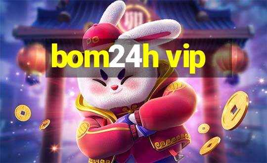 bom24h vip