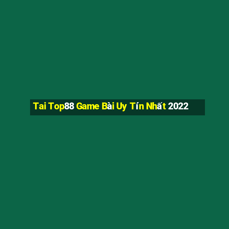 Tai Top88 Game Bài Uy Tín Nhất 2022