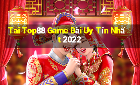 Tai Top88 Game Bài Uy Tín Nhất 2022