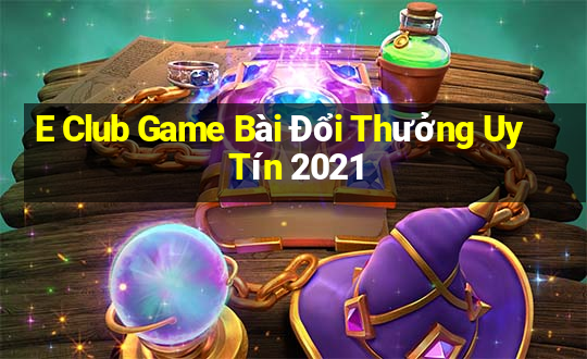 E Club Game Bài Đổi Thưởng Uy Tín 2021