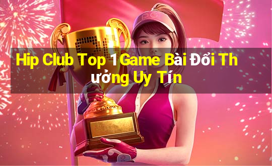 Hip Club Top 1 Game Bài Đổi Thưởng Uy Tín