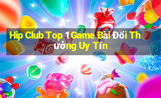 Hip Club Top 1 Game Bài Đổi Thưởng Uy Tín